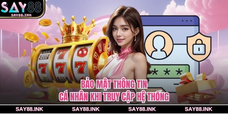 Bảo mật thông tin cá nhân khi truy cập hệ thống