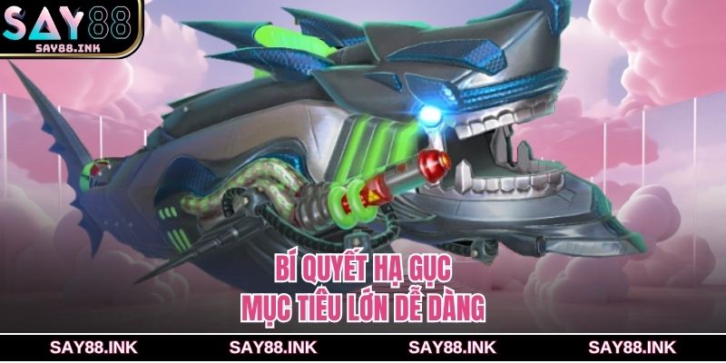 Bí quyết hạ gục mục tiêu lớn dễ dàng