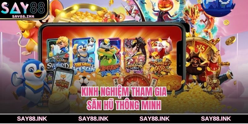 Kinh nghiệm tham gia săn hũ thông minh hiệu quả