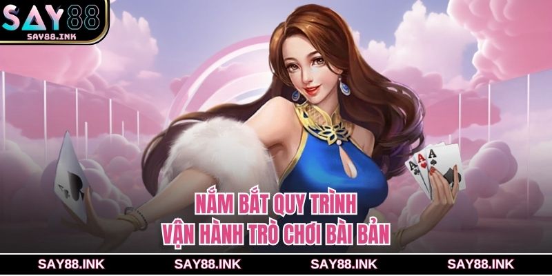 Nắm bắt quy trình vận hành trò chơi bài bản