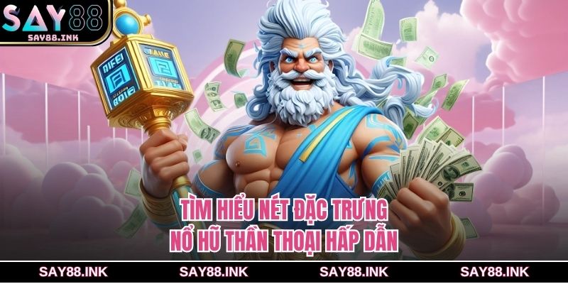 Tìm hiểu nét đặc trưng nổ hũ thần thoại hấp dẫn