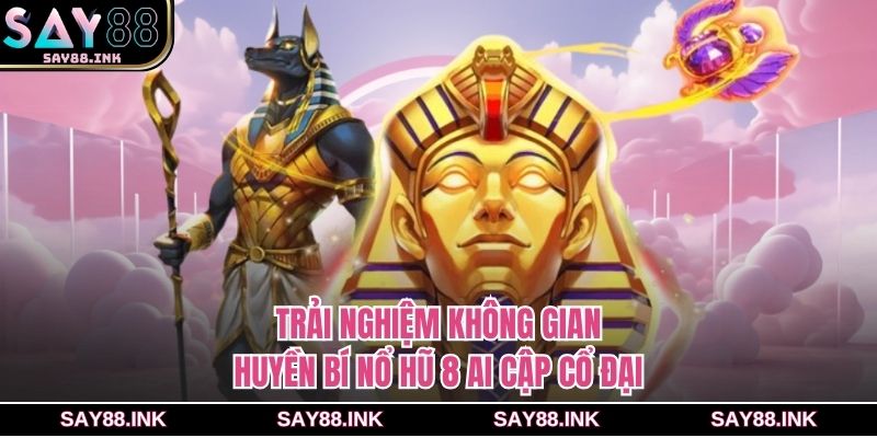 Trải nghiệm không gian huyền bí nổ hũ 8 Ai Cập cổ đại