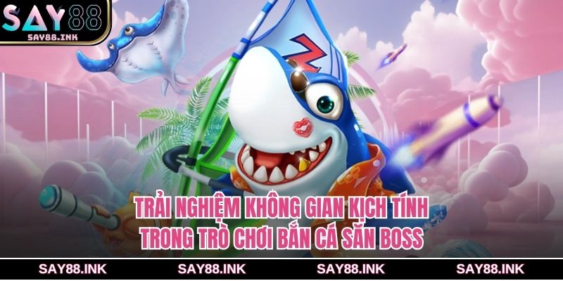 Trải nghiệm không gian kịch tính trong trò chơi bắn cá săn boss