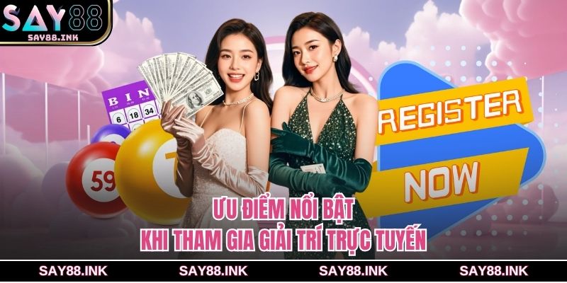 Ưu điểm nổi bật khi tham gia giải trí trực tuyến